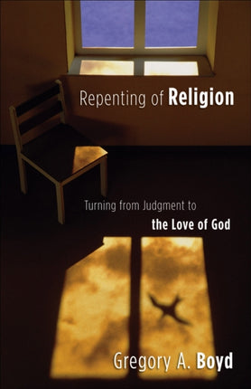 Repenting of Religion – Turning from Judgment to the Love of God