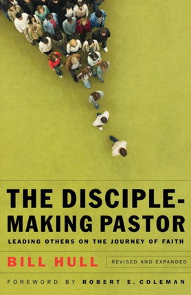 The Disciple–Making Pastor – Leading Others on the Journey of Faith