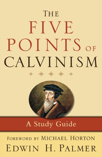The Five Points of Calvinism A Study Guide