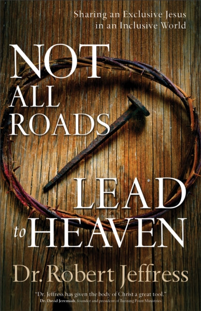 Not All Roads Lead to Heaven – Sharing an Exclusive Jesus in an Inclusive World