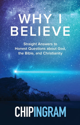 Why I Believe – Straight Answers to Honest Questions about God, the Bible, and Christianity