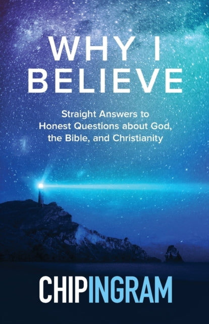 Why I Believe – Straight Answers to Honest Questions about God, the Bible, and Christianity