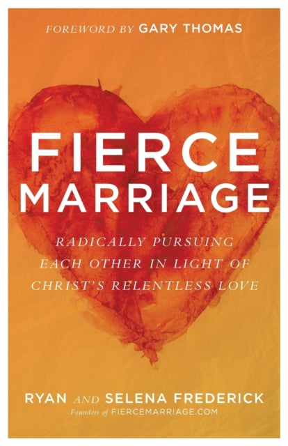 Fierce Marriage – Radically Pursuing Each Other in Light of Christ`s Relentless Love