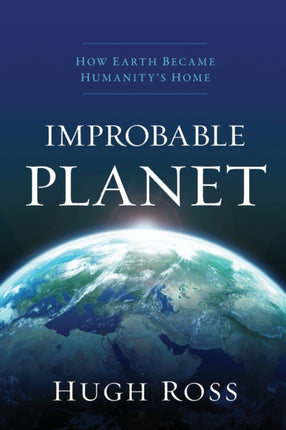 Improbable Planet – How Earth Became Humanity`s Home