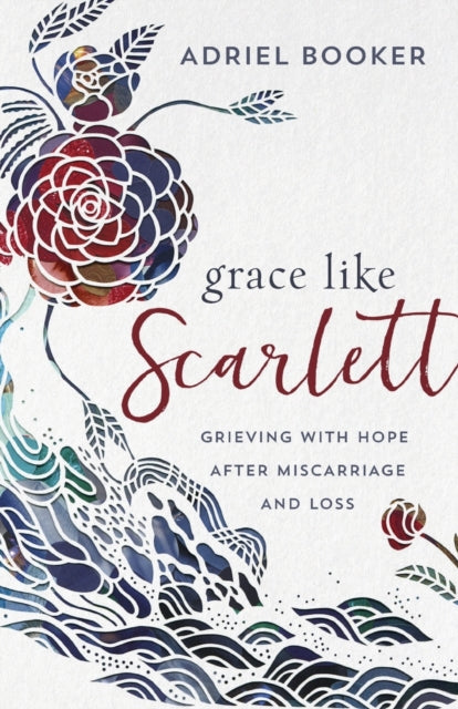 Grace Like Scarlett – Grieving with Hope after Miscarriage and Loss