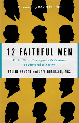 12 Faithful Men – Portraits of Courageous Endurance in Pastoral Ministry