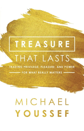 Treasure That Lasts Trading Privilege Pleasure and Power for What Really Matters