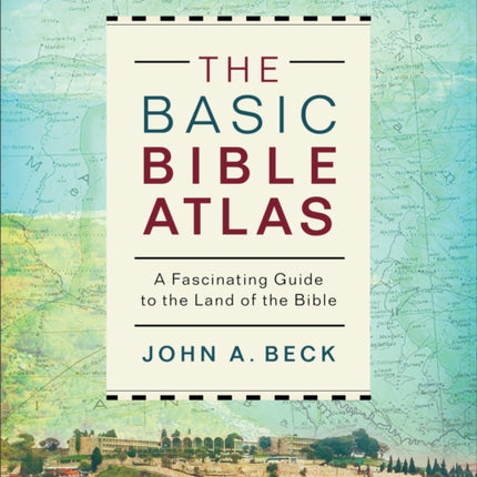 The Basic Bible Atlas: A Fascinating Guide to the Land of the Bible