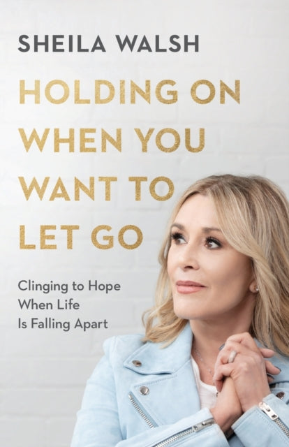 Holding On When You Want to Let Go – Clinging to Hope When Life Is Falling Apart