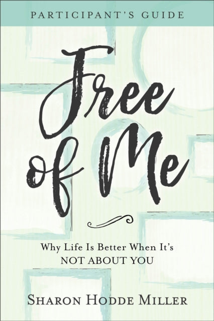 Free of Me Participant`s Guide – Why Life Is Better When It`s Not about You