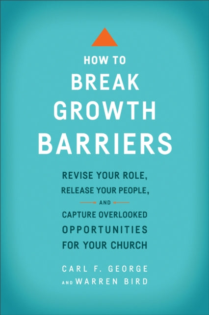 How to Break Growth Barriers – Revise Your Role, Release Your People, and Capture Overlooked Opportunities for Your Church