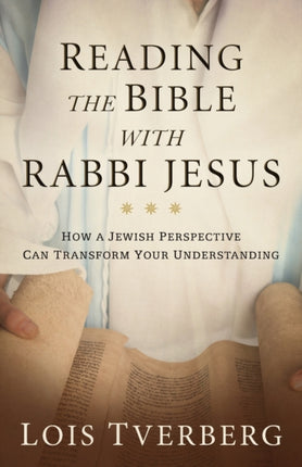 Reading the Bible with Rabbi Jesus: How a Jewish Perspective Can Transform Your Understanding