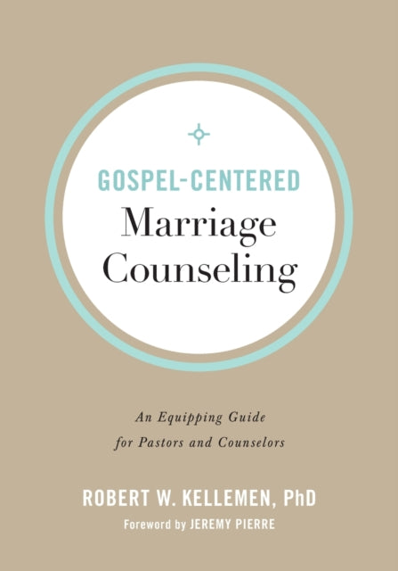 Gospel–Centered Marriage Counseling – An Equipping Guide for Pastors and Counselors