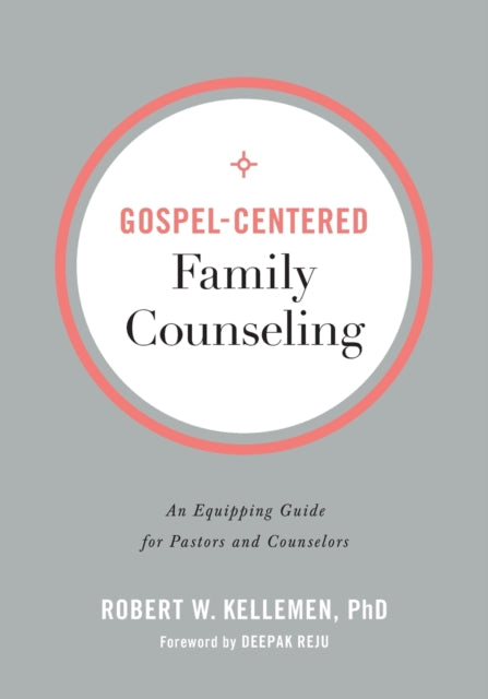 Gospel–Centered Family Counseling – An Equipping Guide for Pastors and Counselors