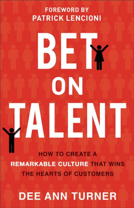 Bet on Talent – How to Create a Remarkable Culture That Wins the Hearts of Customers