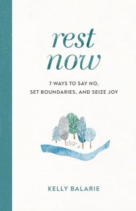 Rest Now – 7 Ways to Say No, Set Boundaries, and Seize Joy