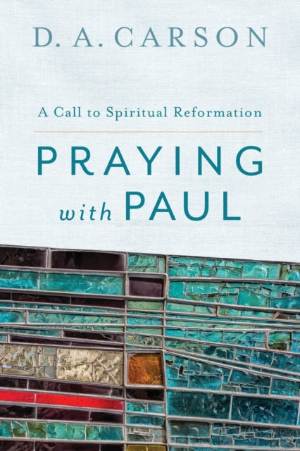 Praying with Paul – A Call to Spiritual Reformation