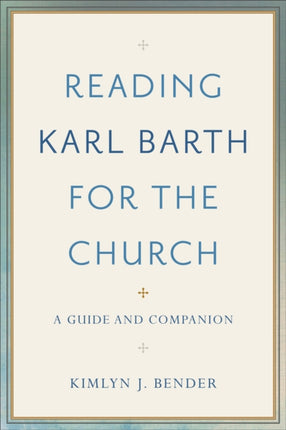 Reading Karl Barth for the Church A Guide and