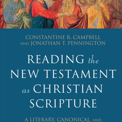 Reading the New Testament as Christian Scripture – A Literary, Canonical, and Theological Survey