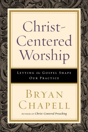 Christ–Centered Worship – Letting the Gospel Shape Our Practice