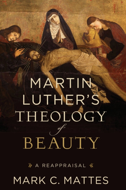 Martin Luther`s Theology of Beauty – A Reappraisal