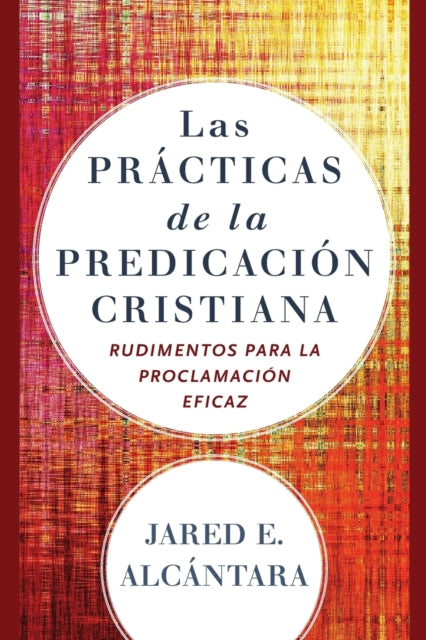 Las prácticas de la predicación cristiana – Rudimentos para la proclamación eficaz