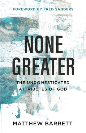 None Greater: The Undomesticated Attributes of God