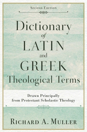 Dictionary of Latin and Greek Theological Terms – Drawn Principally from Protestant Scholastic Theology