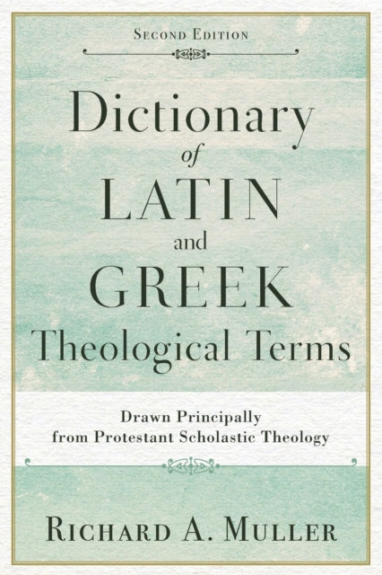 Dictionary of Latin and Greek Theological Terms – Drawn Principally from Protestant Scholastic Theology