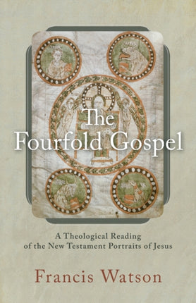 The Fourfold Gospel – A Theological Reading of the New Testament Portraits of Jesus