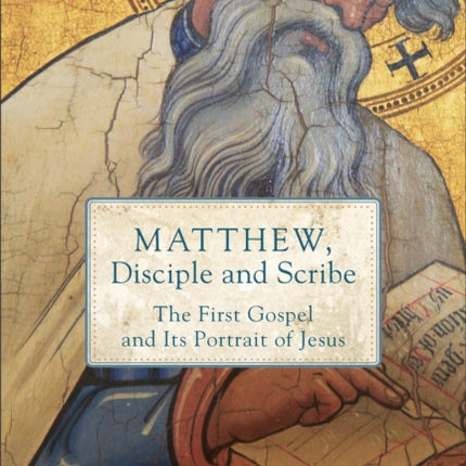 Matthew, Disciple and Scribe: The First Gospel and Its Portrait of Jesus