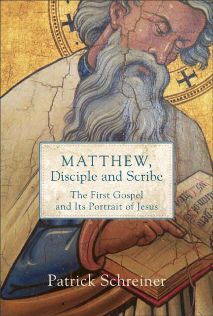 Matthew, Disciple and Scribe: The First Gospel and Its Portrait of Jesus