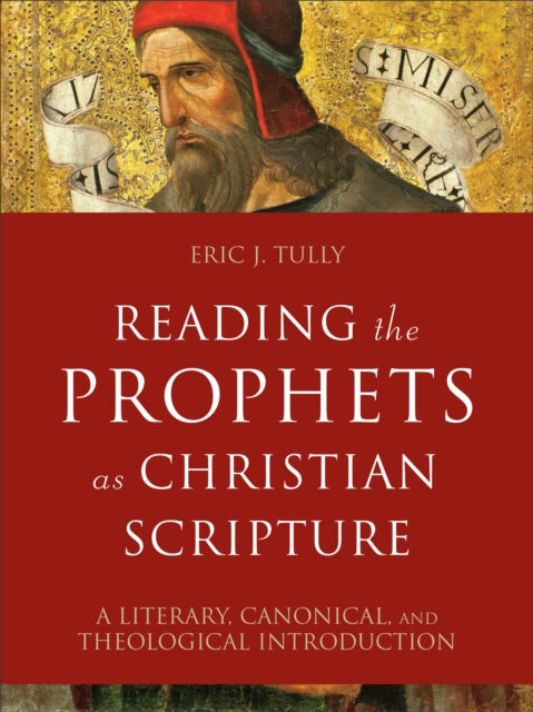 Reading the Prophets as Christian Scripture – A Literary, Canonical, and Theological Introduction