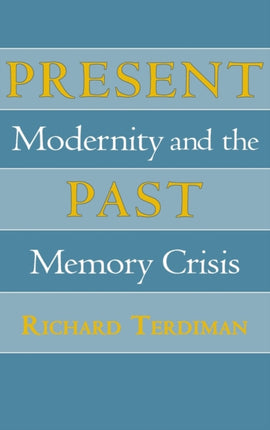 Present Past: Modernity and the Memory Crisis