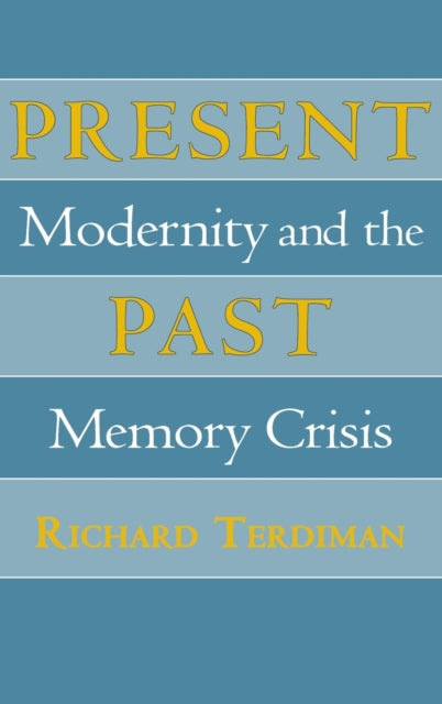 Present Past: Modernity and the Memory Crisis