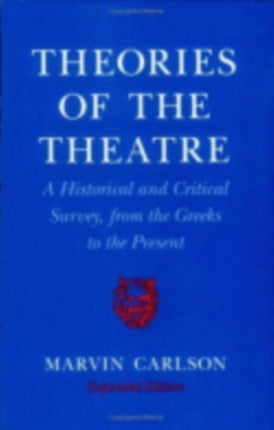 Theories of the Theatre: A Historical and Critical Survey, from the Greeks to the Present