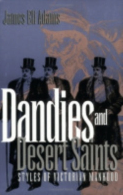 Dandies and Desert Saints: Styles of Victorian Masculinity