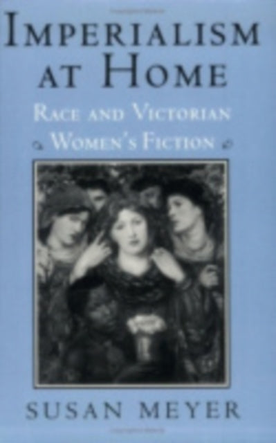 Imperialism at Home: Race and Victorian Women's Fiction