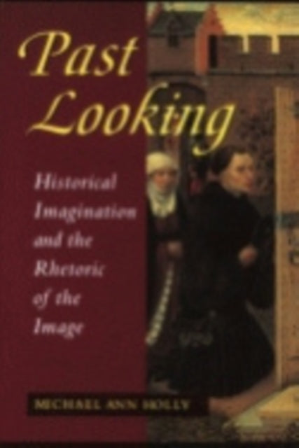 Past Looking: Historical Imagination and the Rhetoric of the Image