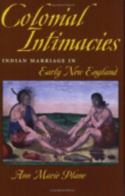 Colonial Intimacies: Indian Marriage in Early New England