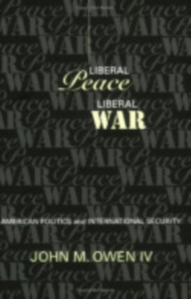 Liberal Peace Liberal War  American Politics and International Security