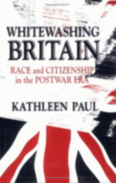 Whitewashing Britain: Race and Citizenship in the Postwar Era