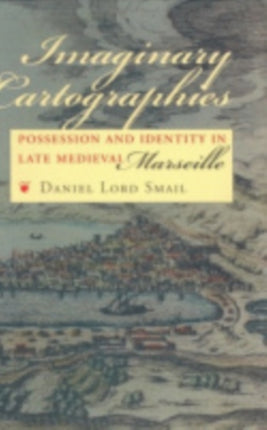 Imaginary Cartographies: Possession and Identity in Late Medieval Marseille