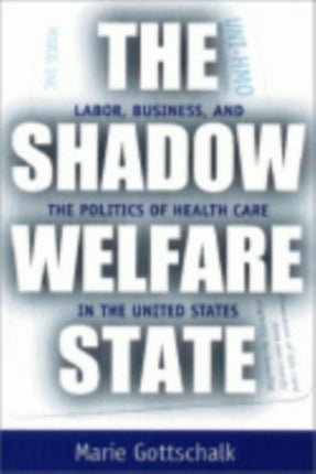 The Shadow Welfare State: Labor, Business, and the Politics of Health Care in the United States