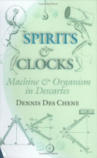 Spirits and Clocks: Machine and Organism in Descartes