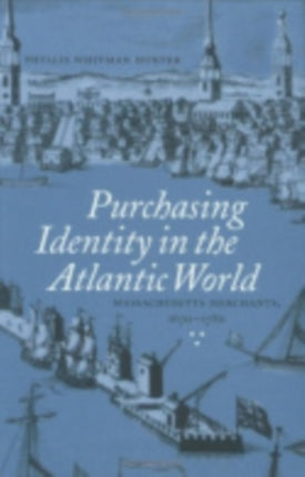 Purchasing Identity in the Atlantic World: Massachusetts Merchants, 1670–1780