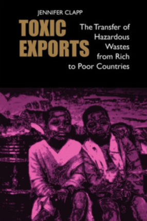 Toxic Exports The Transfer of Hazardous Wastes from Rich to Poor Countries