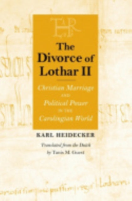 The Divorce of Lothar II: Christian Marriage and Political Power in the Carolingian World