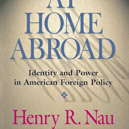 At Home Abroad: Identity and Power in American Foreign Policy