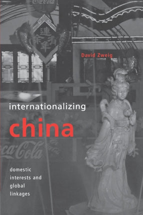 Internationalizing China: Domestic Interests and Global Linkages